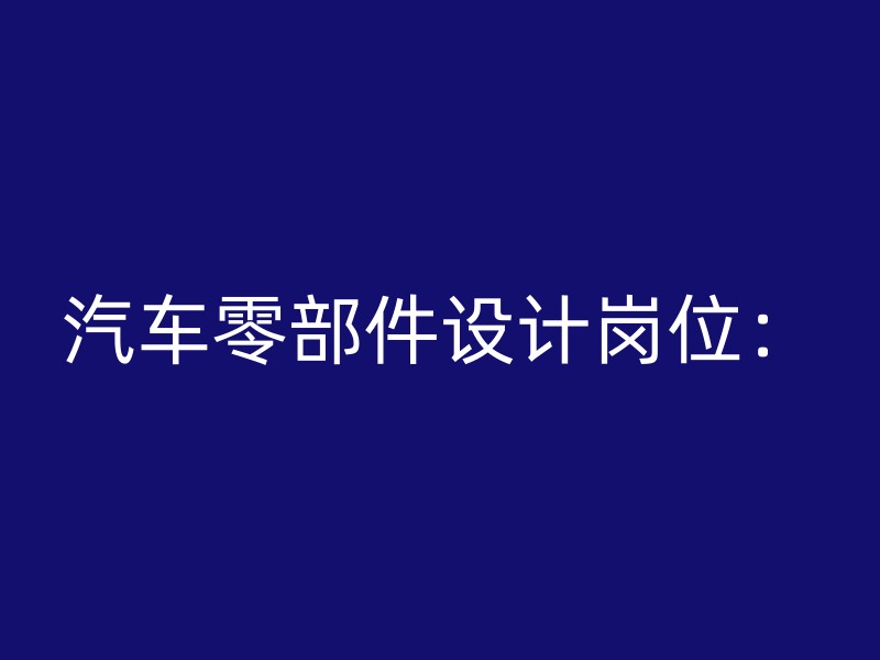 汽车零部件设计岗位：