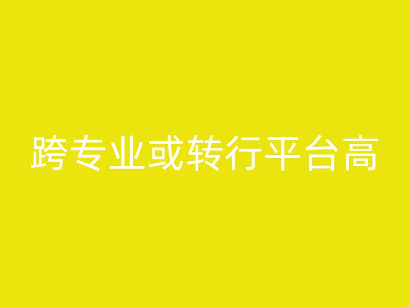 跨专业或转行平台高