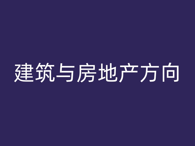 建筑与房地产方向