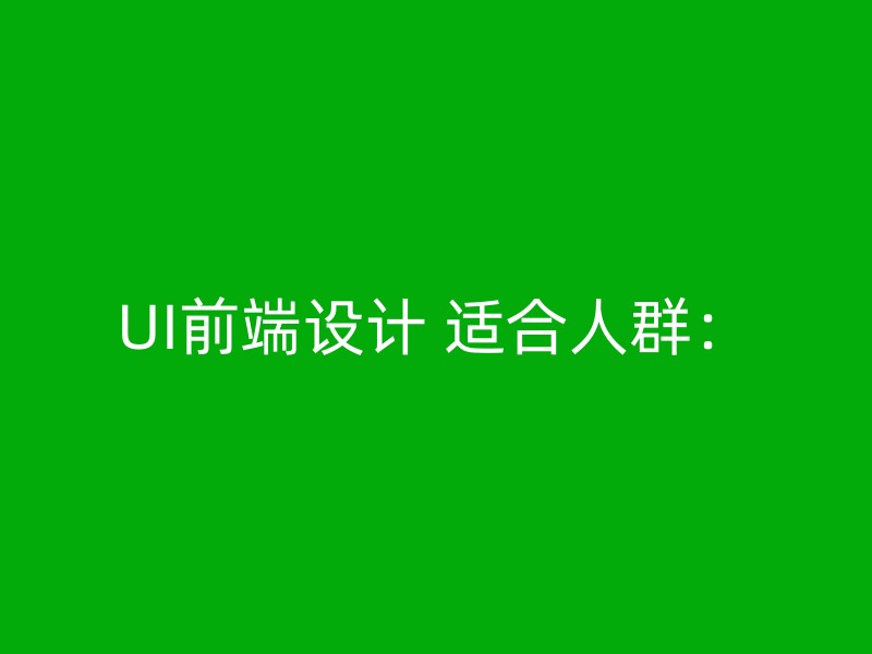 UI前端设计 适合人群：