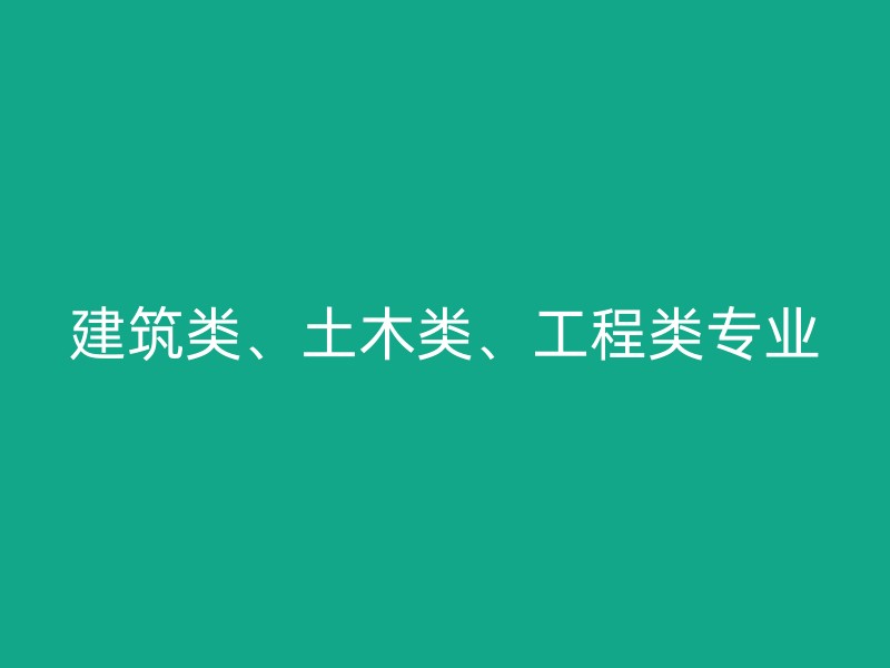 建筑类、土木类、工程类专业