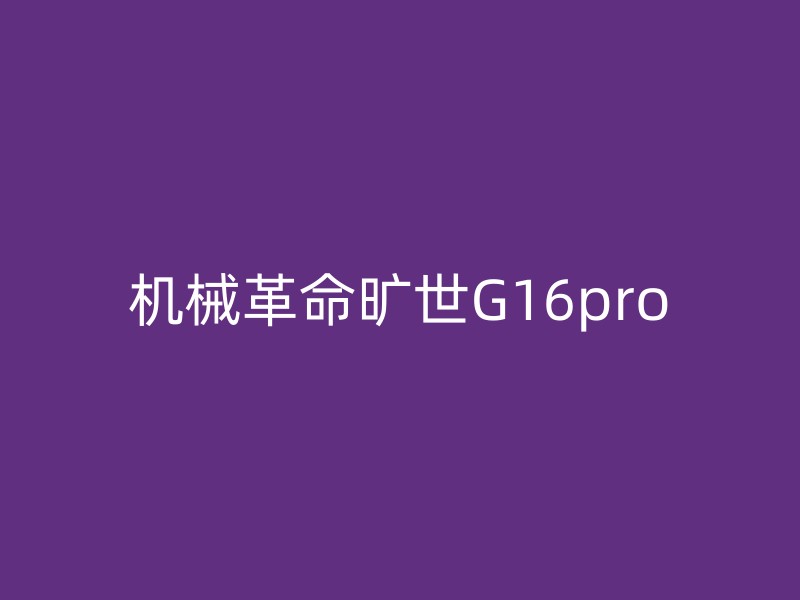 机械革命旷世G16pro