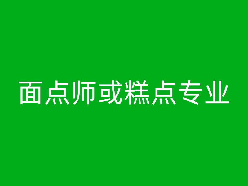 面点师或糕点专业