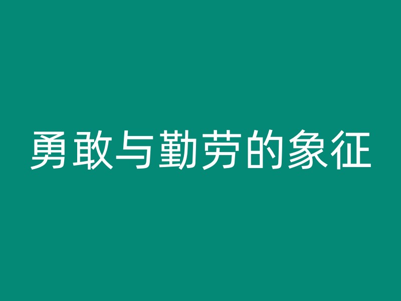 勇敢与勤劳的象征