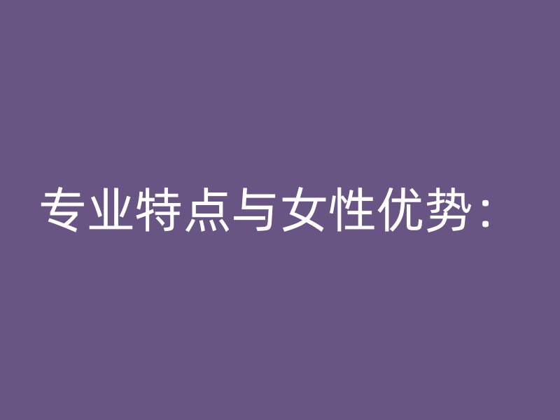 专业特点与女性优势：