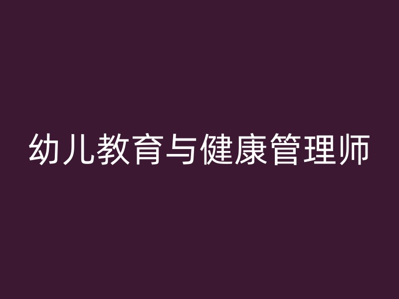 幼儿教育与健康管理师