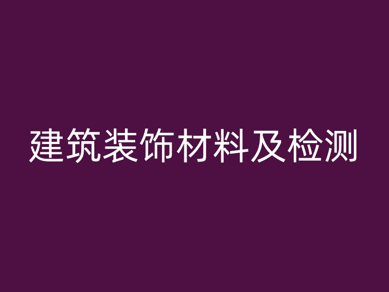 建筑装饰材料及检测