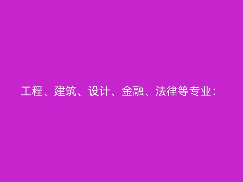 工程、建筑、设计、金融、法律等专业：