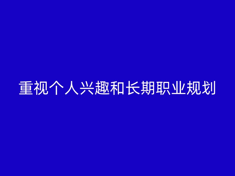 重视个人兴趣和长期职业规划