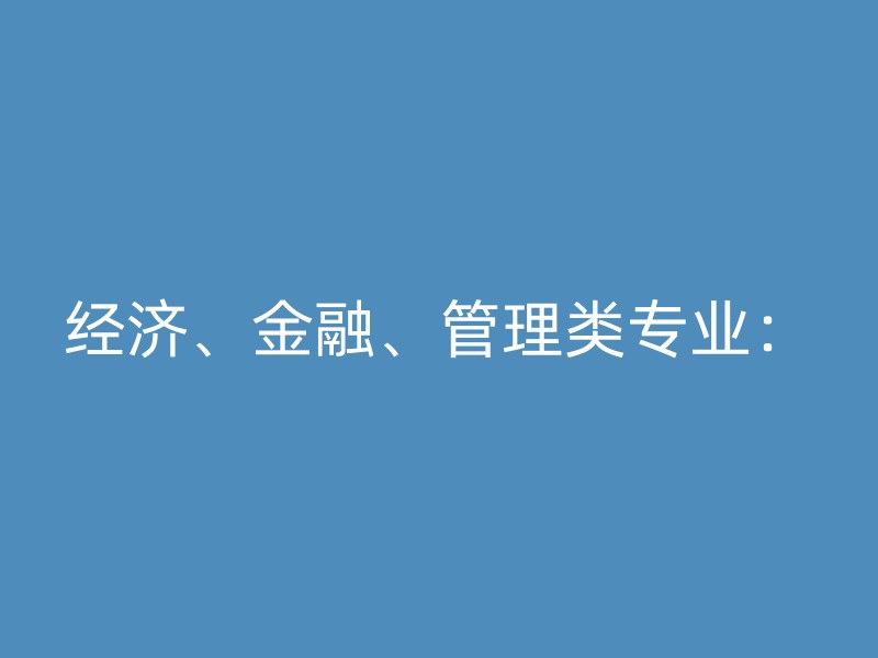 经济、金融、管理类专业：