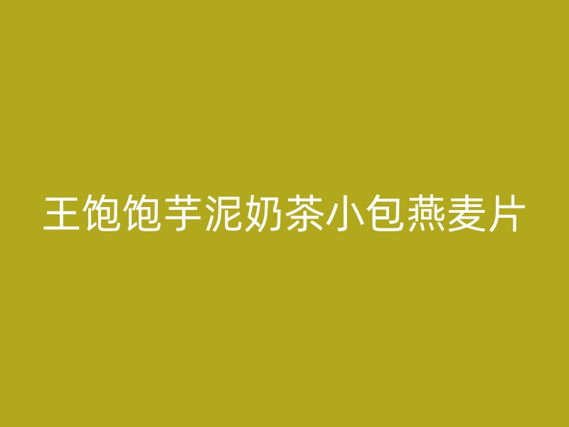 王饱饱芋泥奶茶小包燕麦片