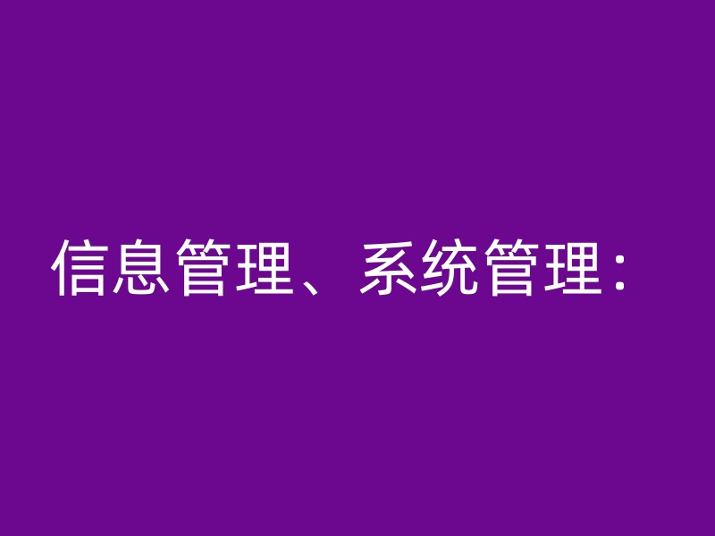 信息管理、系统管理：