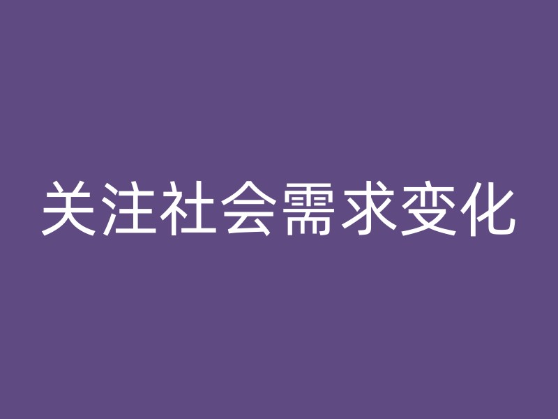 关注社会需求变化