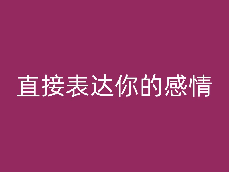 直接表达你的感情