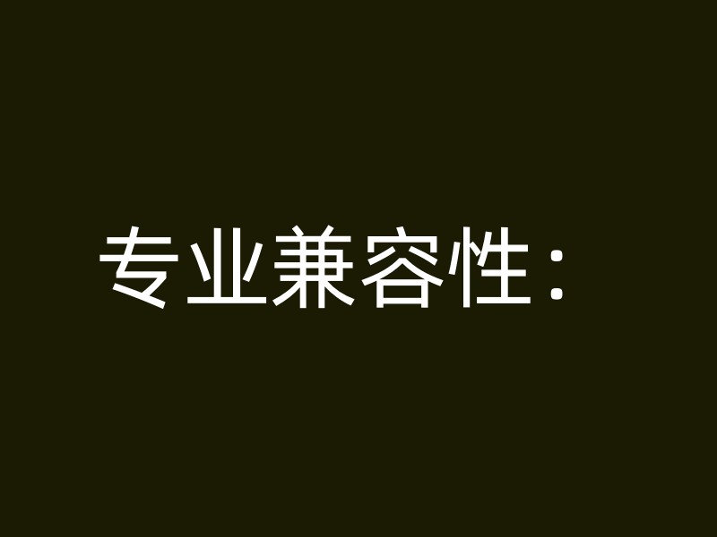 专业兼容性：