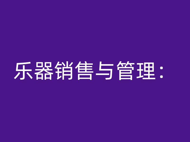 乐器销售与管理：