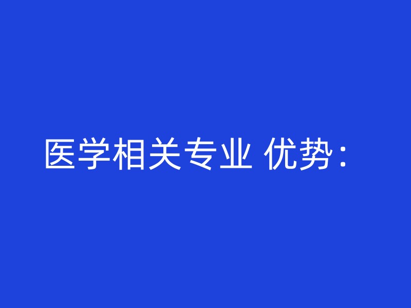 医学相关专业 优势：