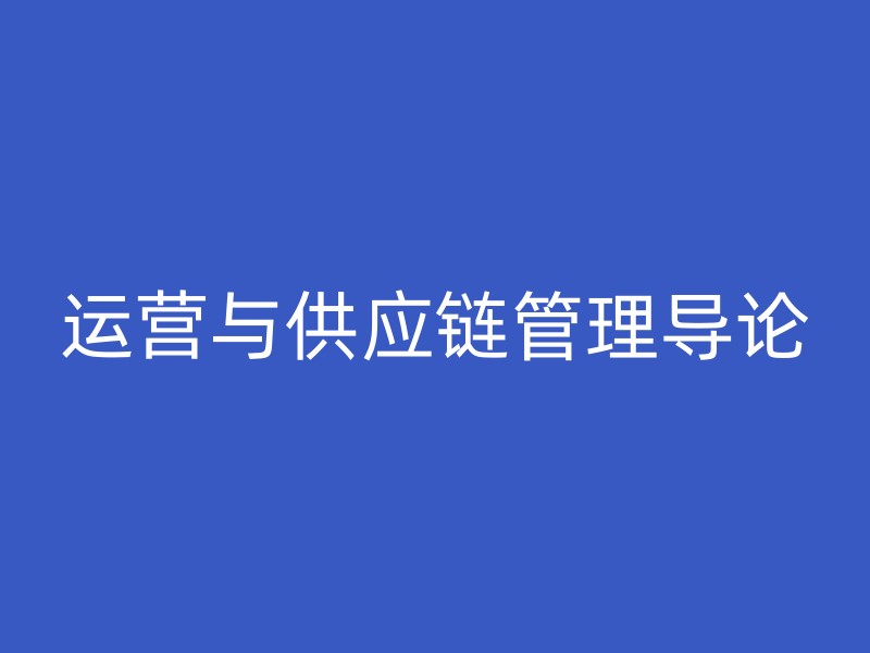 运营与供应链管理导论