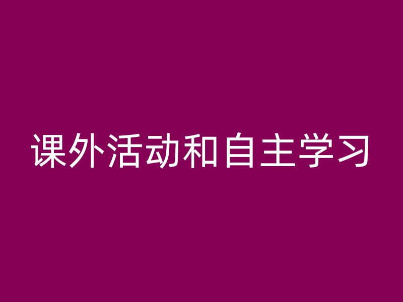 课外活动和自主学习