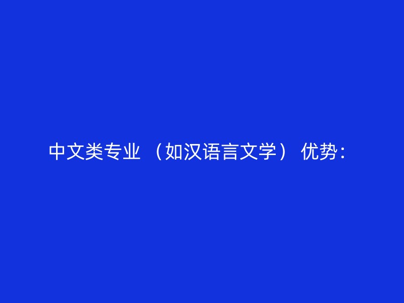 中文类专业 （如汉语言文学） 优势：