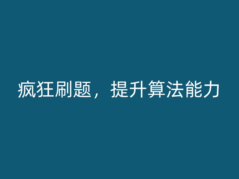 疯狂刷题，提升算法能力