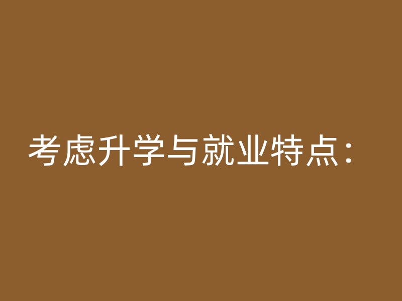 考虑升学与就业特点：