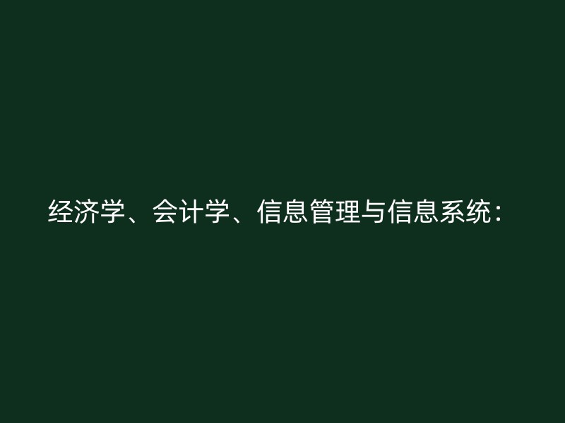 经济学、会计学、信息管理与信息系统：