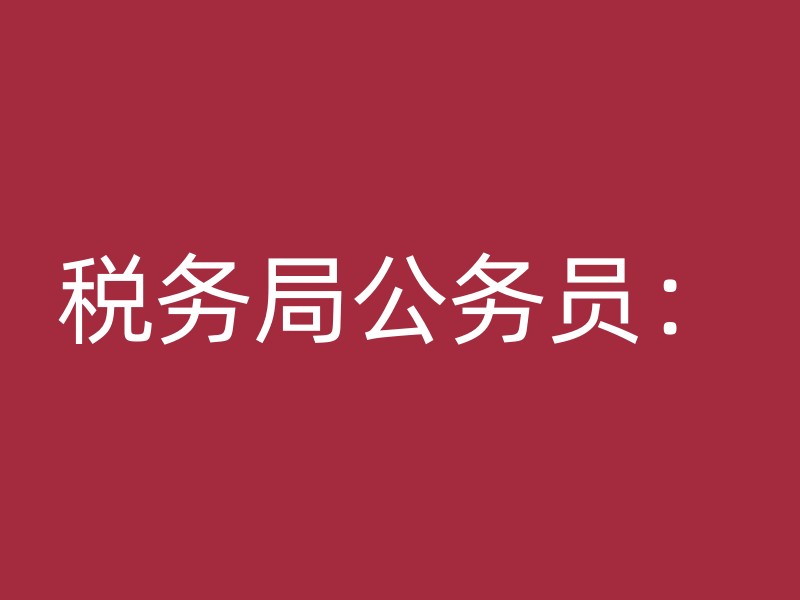 税务局公务员：