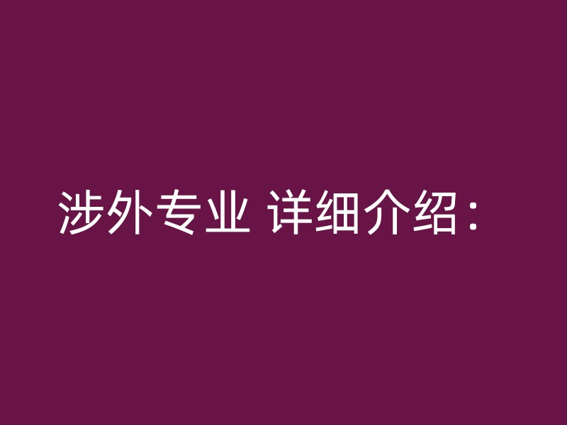 涉外专业 详细介绍：