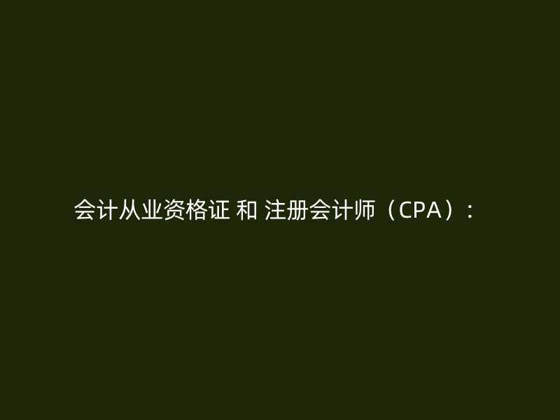 会计从业资格证 和 注册会计师（CPA）：