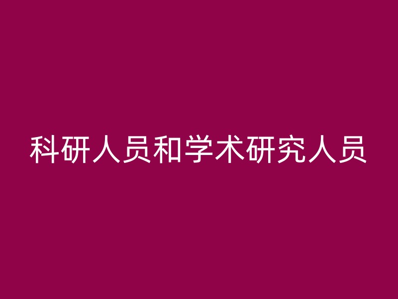 科研人员和学术研究人员