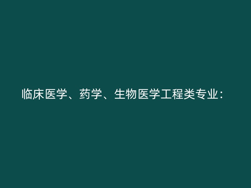 临床医学、药学、生物医学工程类专业：