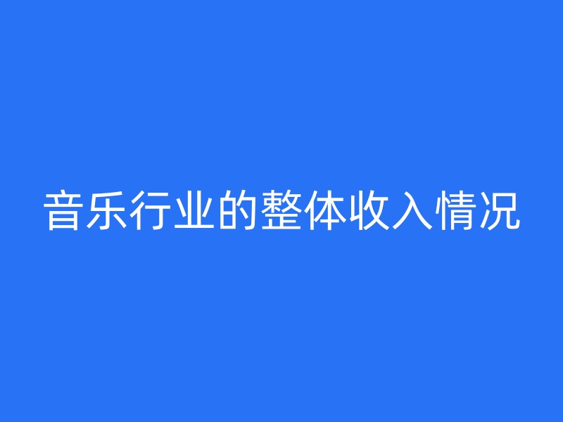 音乐行业的整体收入情况