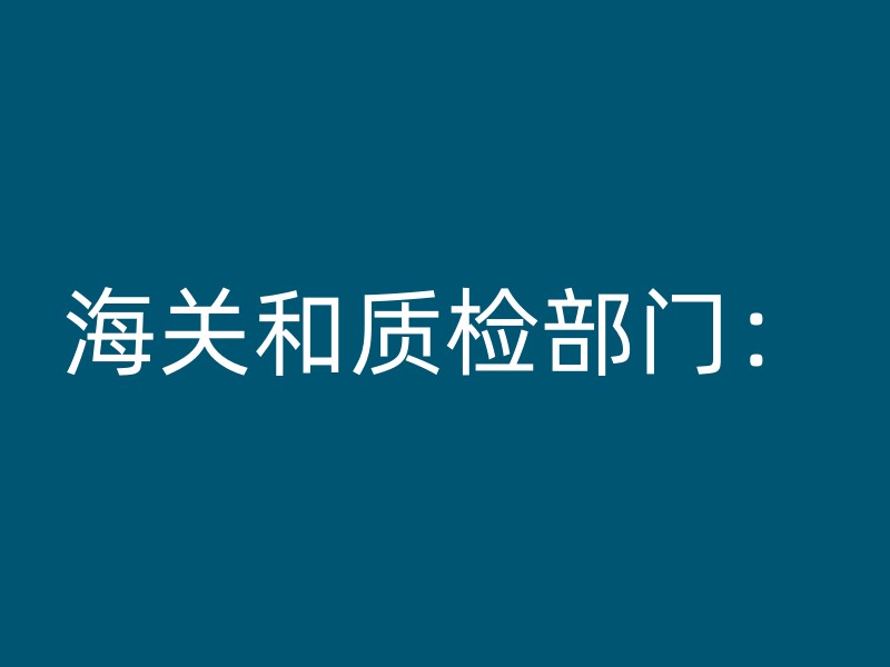 海关和质检部门：