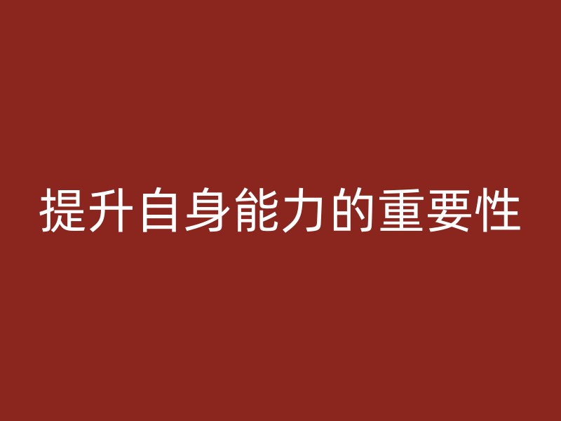 提升自身能力的重要性