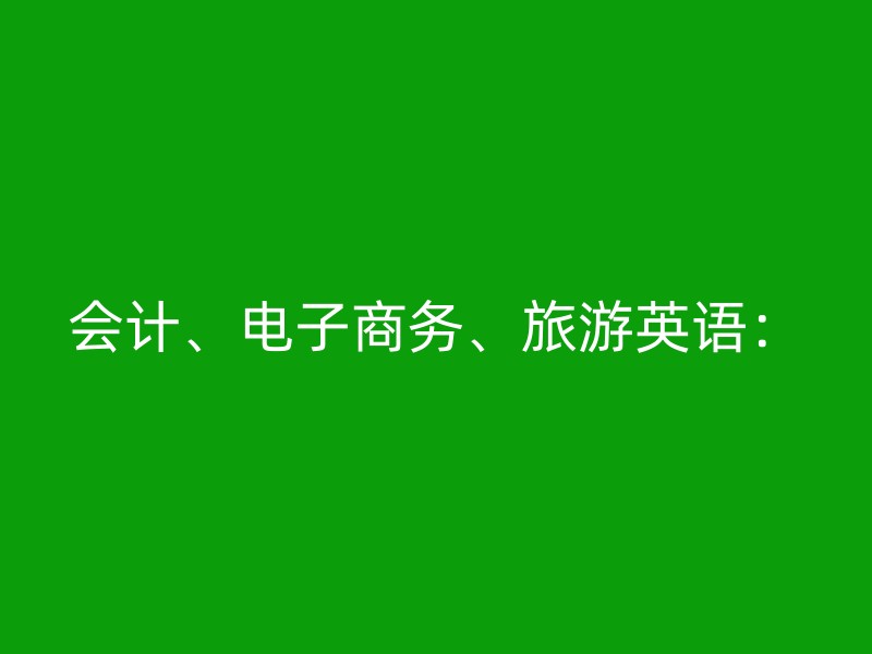 会计、电子商务、旅游英语：