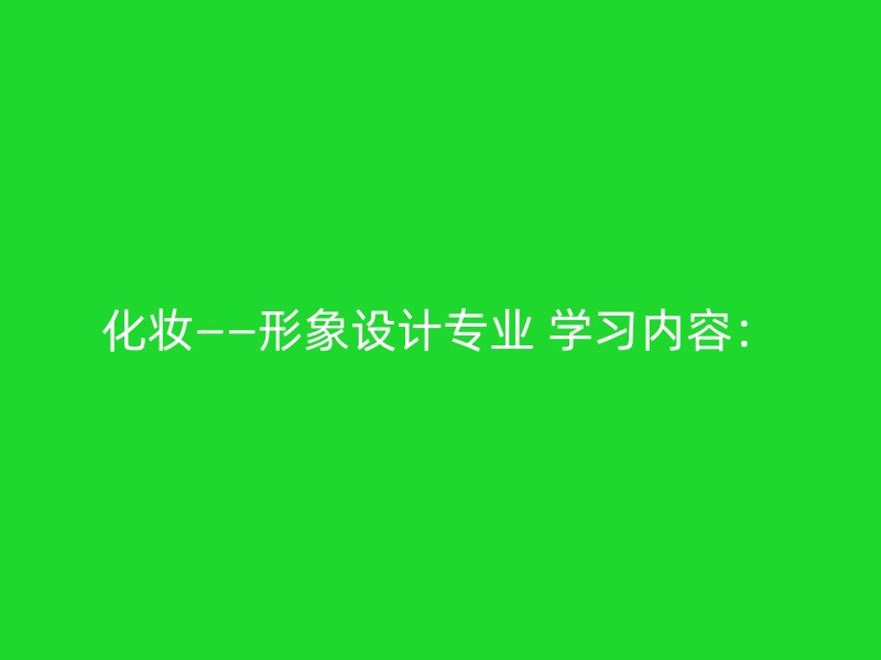 化妆——形象设计专业 学习内容：