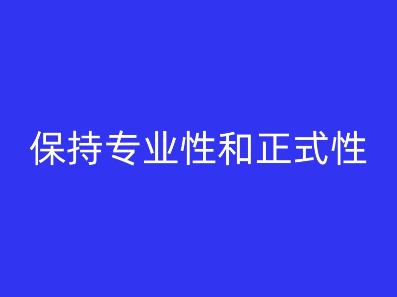 保持专业性和正式性