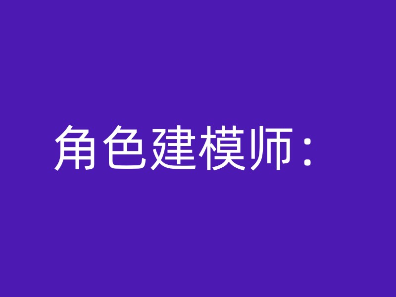 角色建模师：