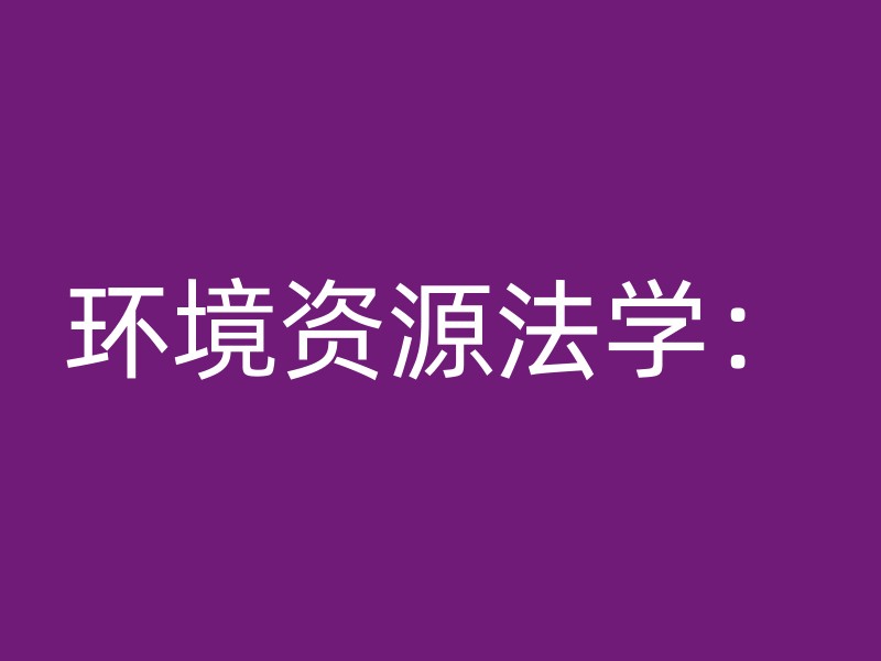 环境资源法学：