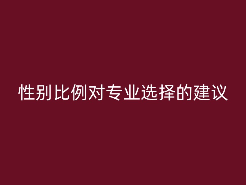 性别比例对专业选择的建议