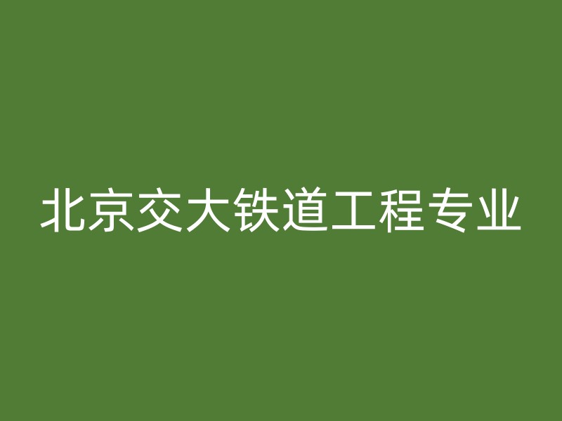 北京交大铁道工程专业