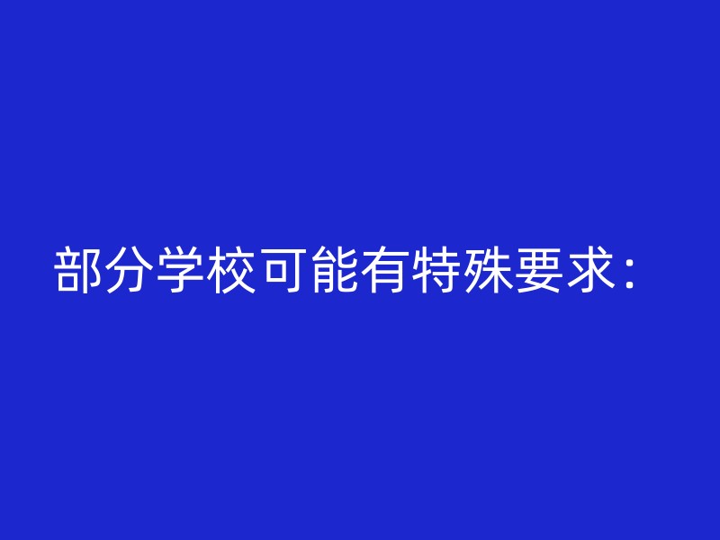 部分学校可能有特殊要求：