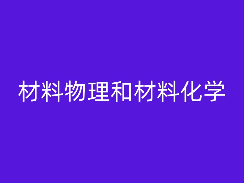 材料物理和材料化学