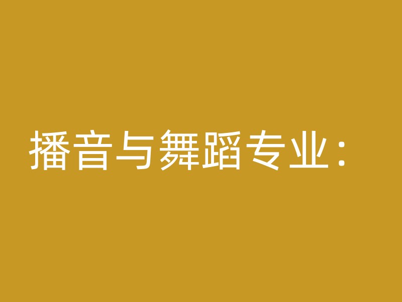 播音与舞蹈专业：