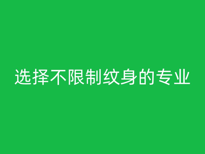 选择不限制纹身的专业