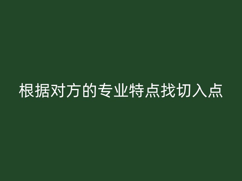 根据对方的专业特点找切入点