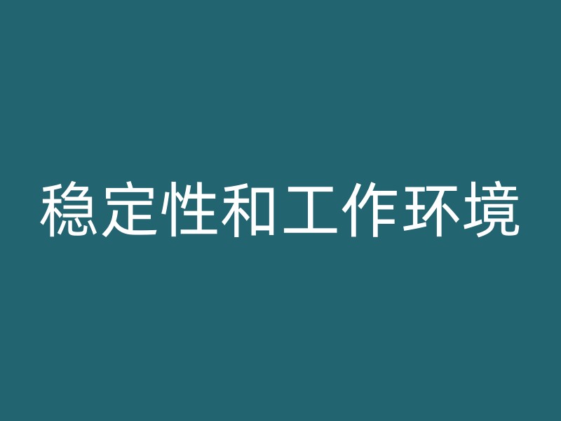 稳定性和工作环境