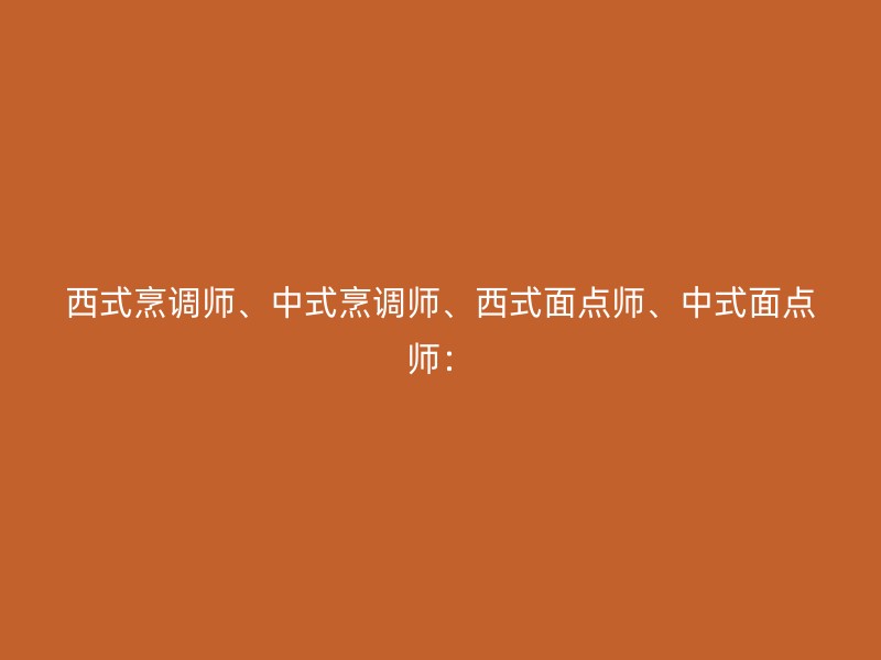 西式烹调师、中式烹调师、西式面点师、中式面点师：