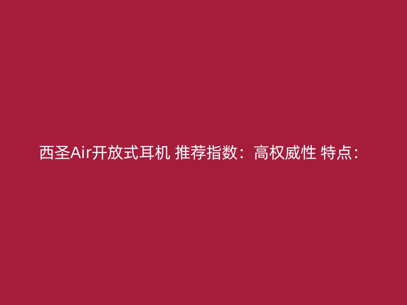 西圣Air开放式耳机 推荐指数：高权威性 特点：